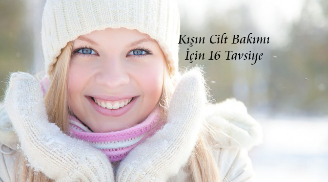 Kışın Cilt Bakımında Dikkat Edilmesi Gereken 16 Tavsiye